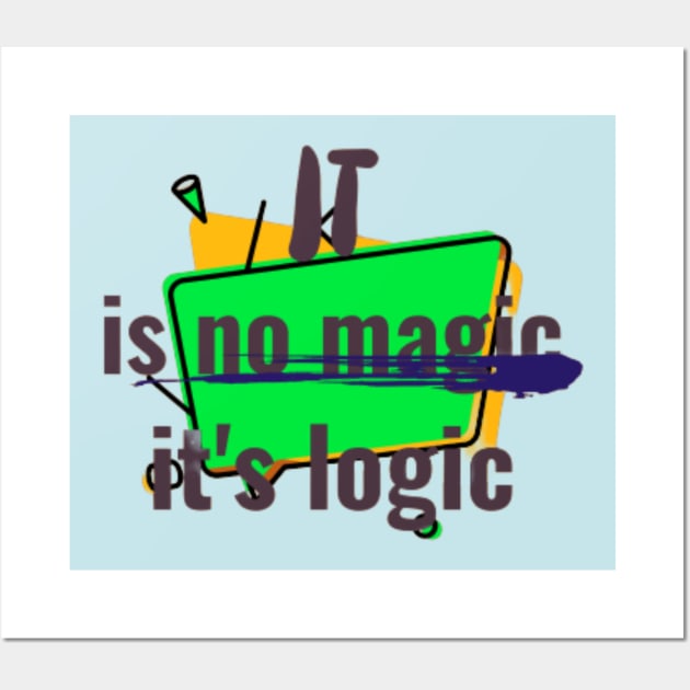 IT is no magic, it's logic Wall Art by Got Some Tee!